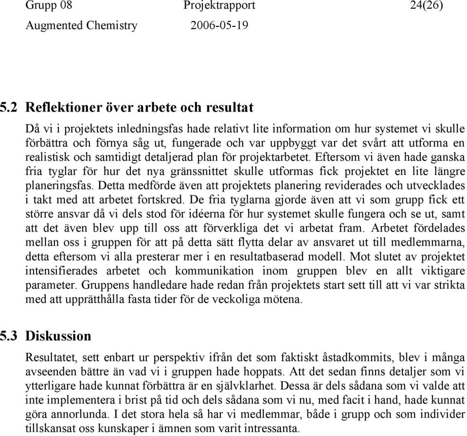 att utforma en realistisk och samtidigt detaljerad plan för projektarbetet.