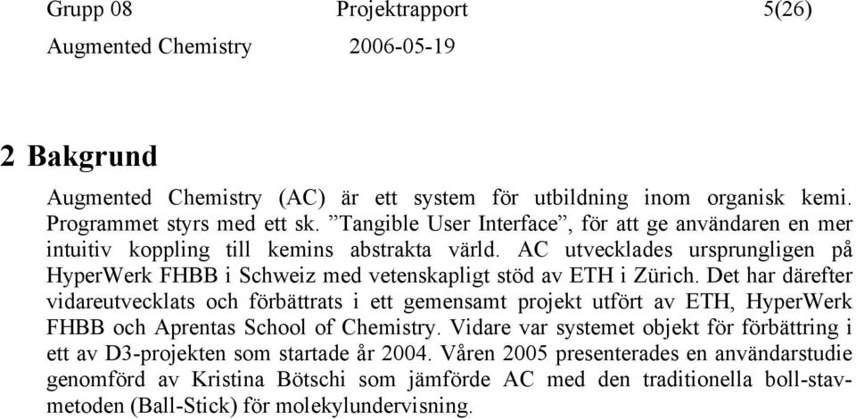 AC utvecklades ursprungligen på HyperWerk FHBB i Schweiz med vetenskapligt stöd av ETH i Zürich.