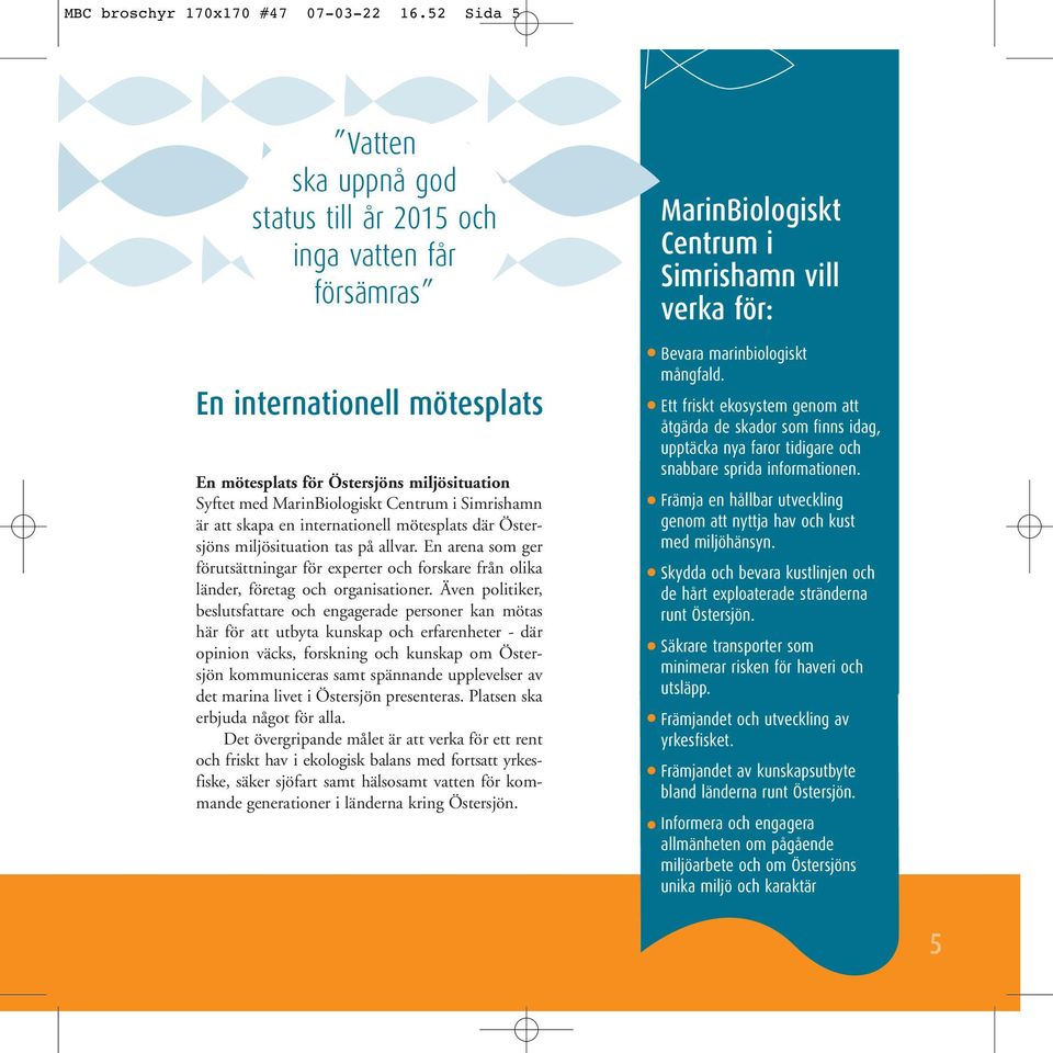 Simrishamn är att skapa en internationell mötesplats där Östersjöns miljösituation tas på allvar.