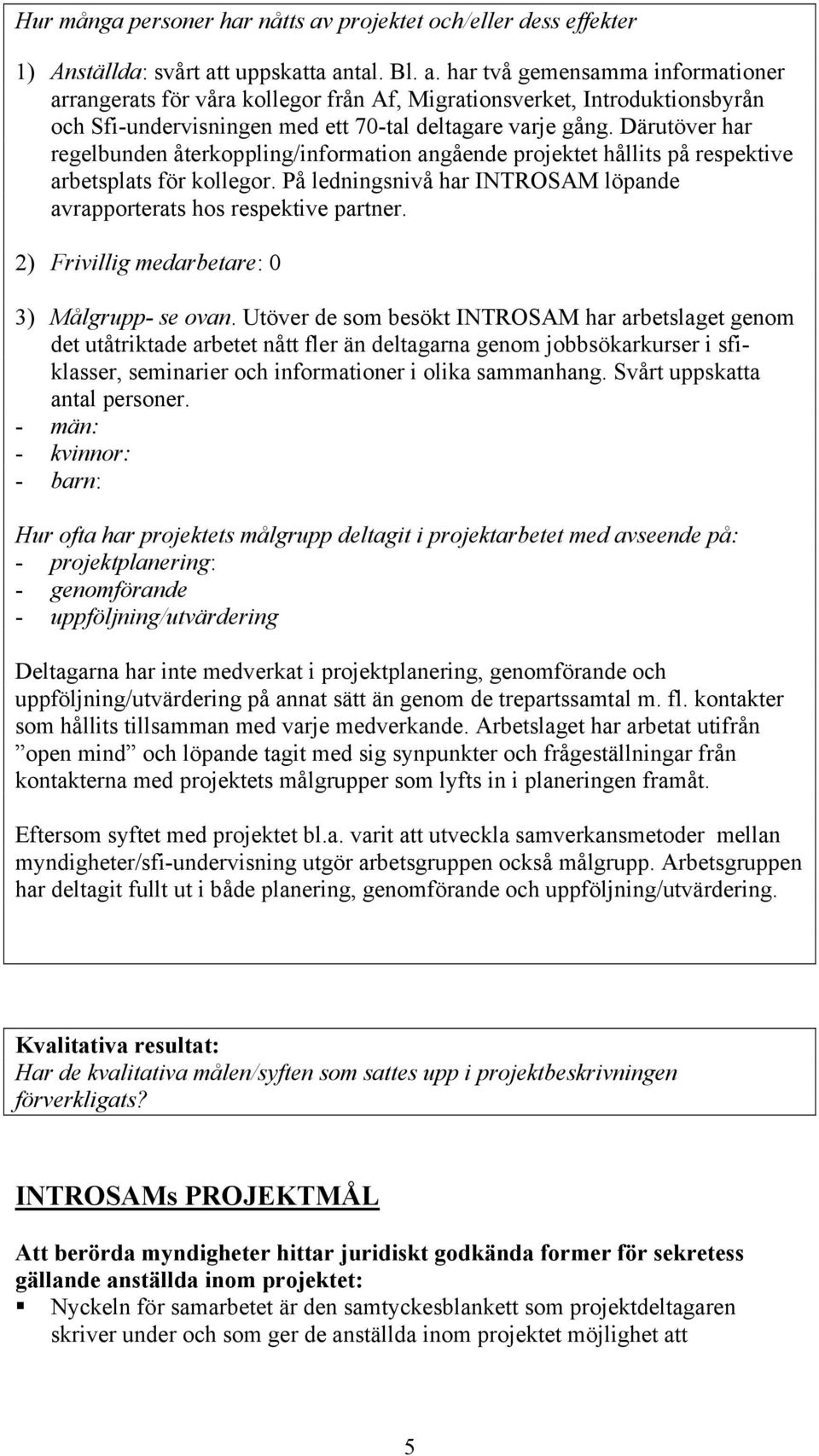 2) Frivillig medarbetare: 0 3) Målgrupp- se ovan.