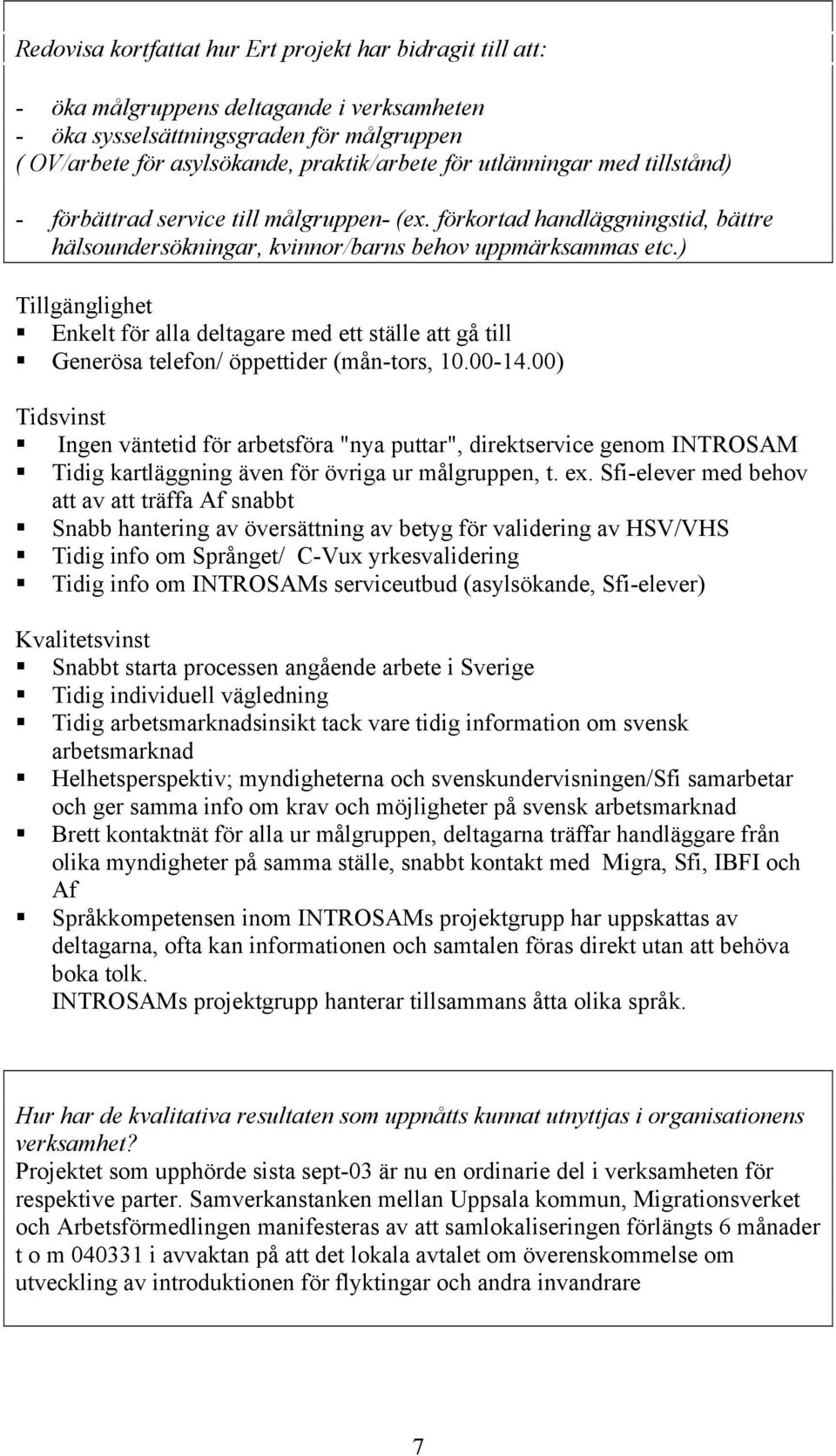 ) Tillgänglighet Enkelt för alla deltagare med ett ställe att gå till Generösa telefon/ öppettider (mån-tors, 10.00-14.