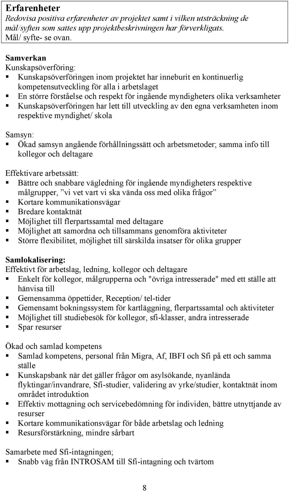 olika verksamheter Kunskapsöverföringen har lett till utveckling av den egna verksamheten inom respektive myndighet/ skola Samsyn: Ökad samsyn angående förhållningssätt och arbetsmetoder; samma info