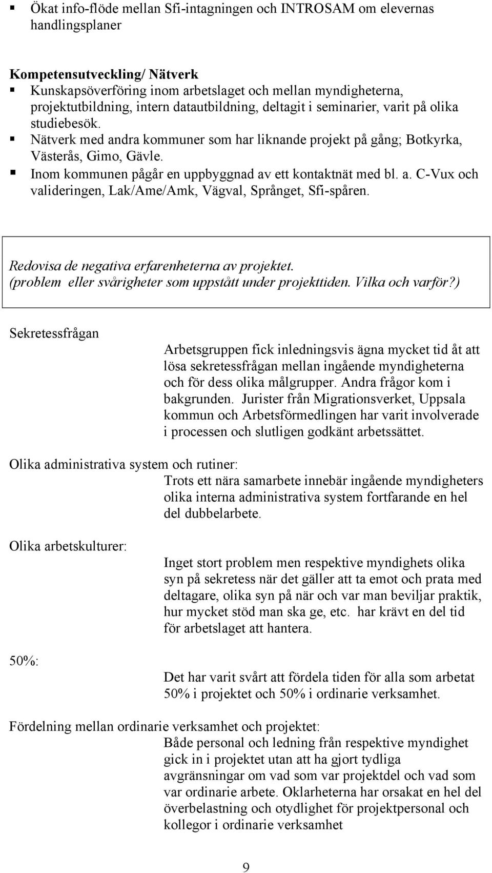 Inom kommunen pågår en uppbyggnad av ett kontaktnät med bl. a. C-Vux och valideringen, Lak/Ame/Amk, Vägval, Språnget, Sfi-spåren. Redovisa de negativa erfarenheterna av projektet.