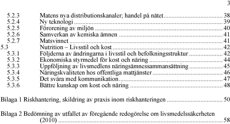 .. 45 5.3.4 Näringskvaliteten hos offentliga mattjänster... 46 5.3.5 Det svåra med kommunikation... 47 5.3.6 Bättre kunskap om kost och näring.