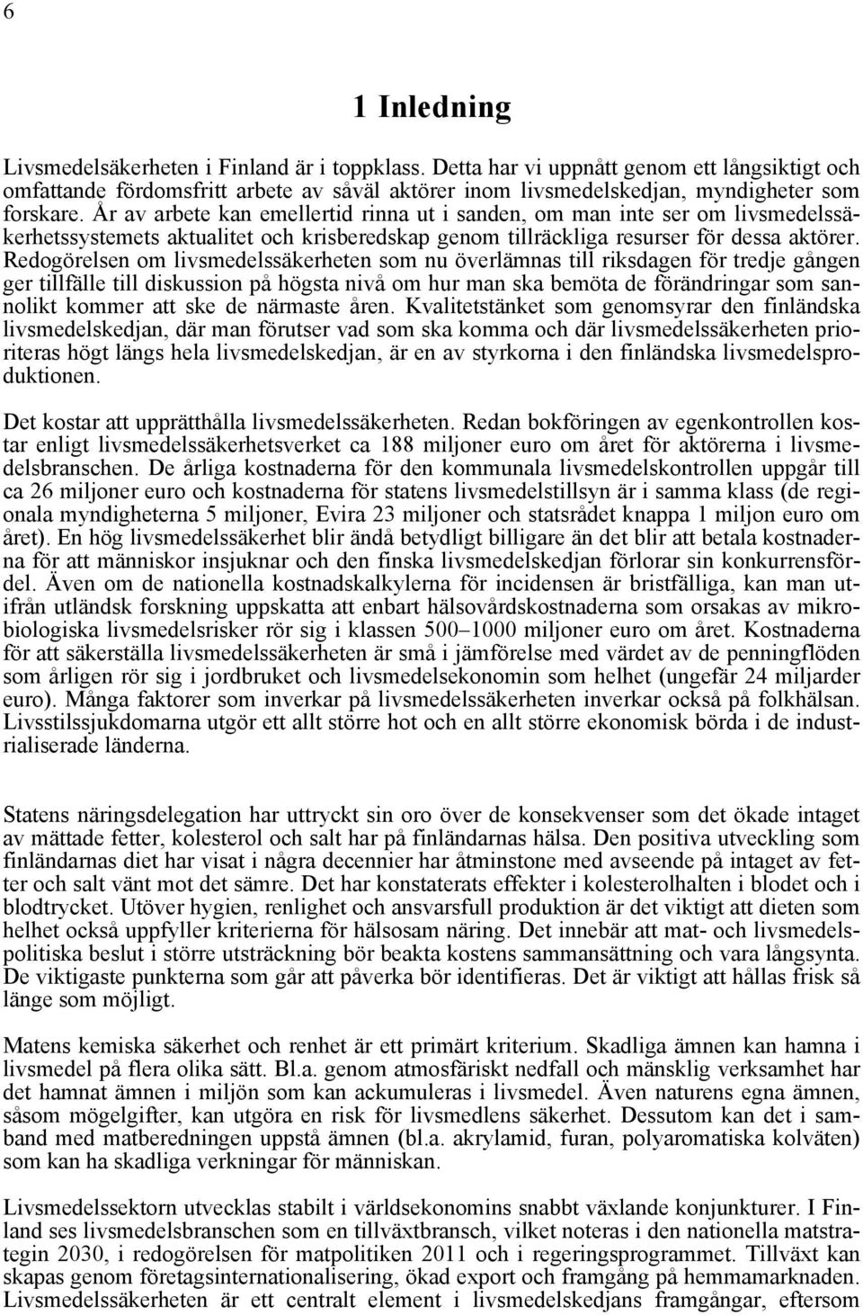 År av arbete kan emellertid rinna ut i sanden, om man inte ser om livsmedelssäkerhetssystemets aktualitet och krisberedskap genom tillräckliga resurser för dessa aktörer.