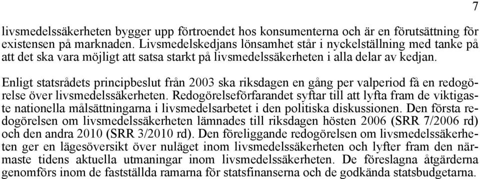 Enligt statsrådets principbeslut från 2003 ska riksdagen en gång per valperiod få en redogörelse över livsmedelssäkerheten.