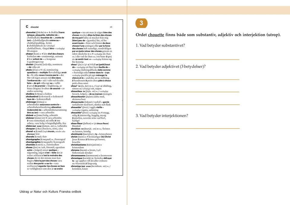 [ut]välja, nominera t de välja att choix [Swa] m 1 val, nominering question à t multiple flervalsfråga avoir le t få välja nous n avons pas le t det blir väl ingen annan råd être dans l embarras du t