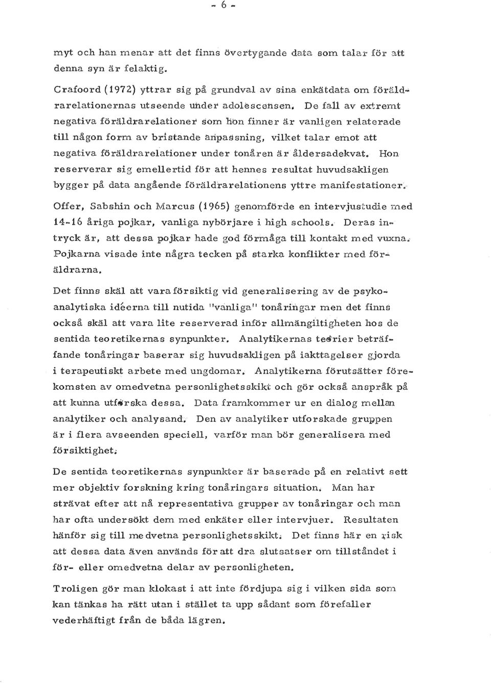 De fall av extremt negativa forihdrarelationer sorn libn inner ar vanligen relaterade till nagon form av bristande ~ripas sning, vilket talar emot att negativa foraldrarelationer under tonaren ar