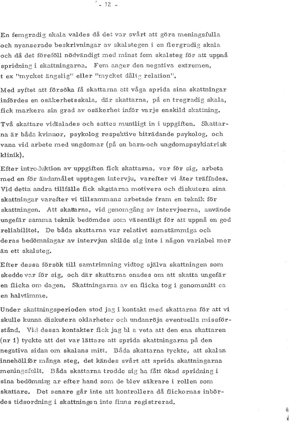 Fern aneer den negativa extre1nen, t ex "mycket angslig' eller "rnycket dalic; relation"~ Med syftet att forsoka fa skattaxna 2-tt vaga sprida sina skattningar infordes en osakerhetsskala, dar