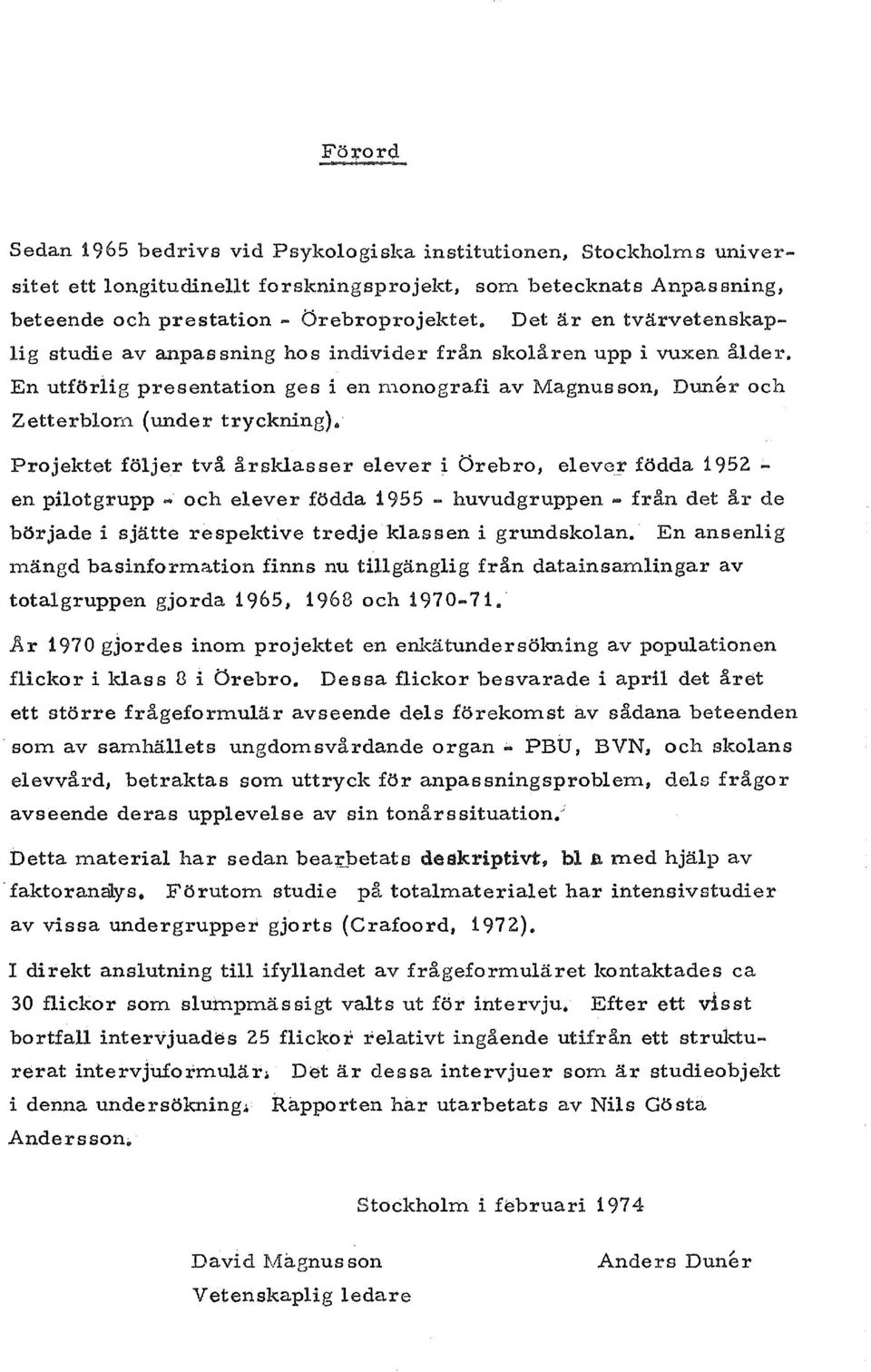 (under tryckning); Projektet foljer tva arsklasser elever i Orebro, eleve~ fodda 1952 - en pilotgrupp... och elever fodda i 955... huvudgruppen.