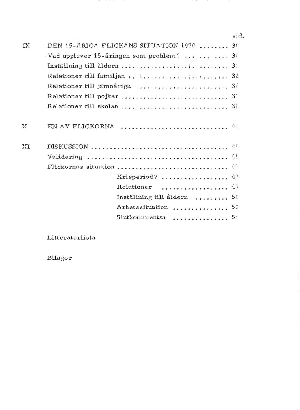 .. 41 XI DIS KU SSI ON.....,. " ~... -... )-. 1 1 ~ ~ Validering Flickornas ~ situation...,...,.... Krisperiod? Relationer... "... Installning till aldern 47 49.