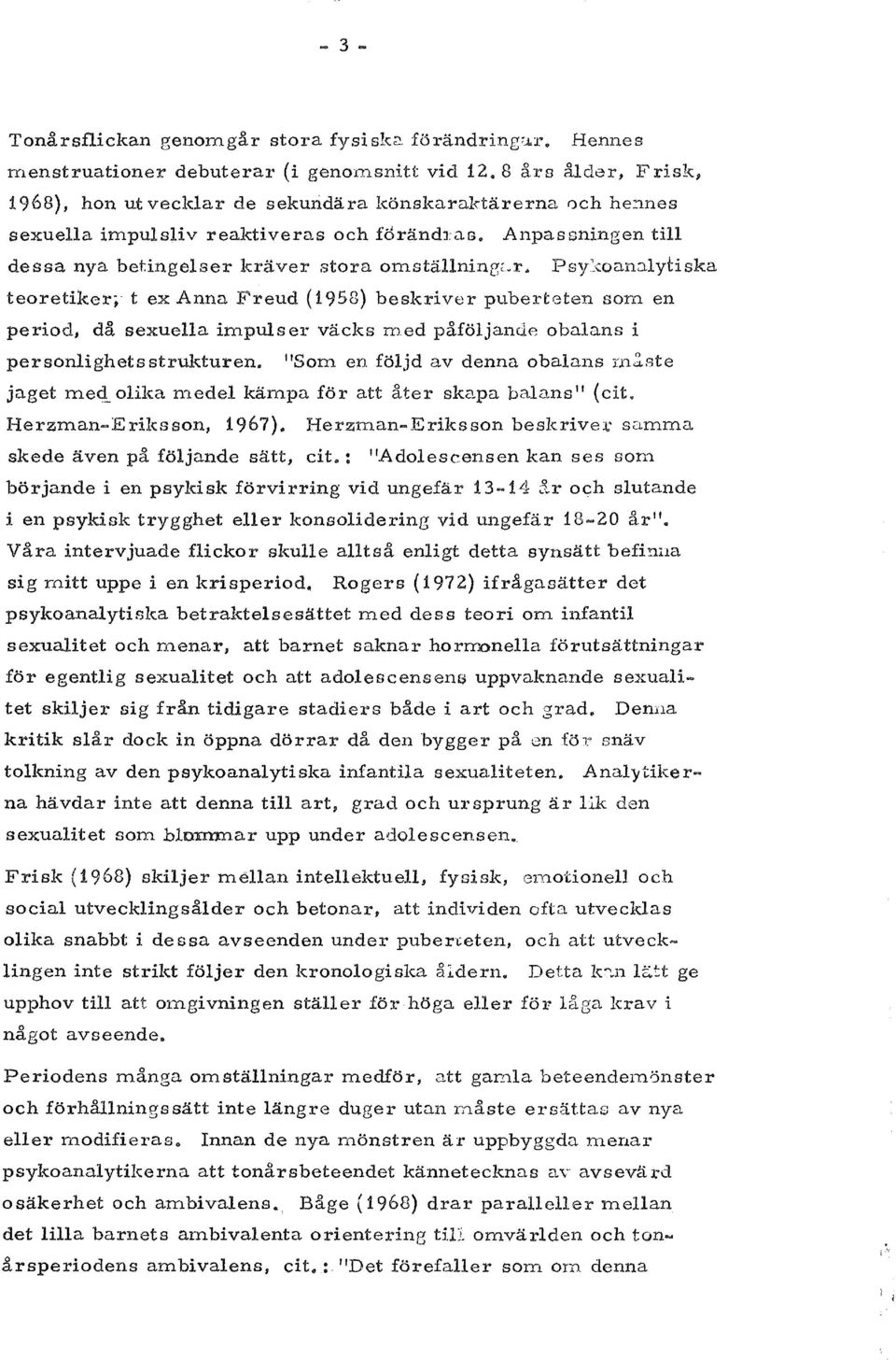 . Psy~._:oan.:::LlyHska teoretikert t ex Anna Freud ( 1958) beskriver puberteten som en period, da sexuella impulser vacks med pafoljande obalans i personlighetsstrukturen.