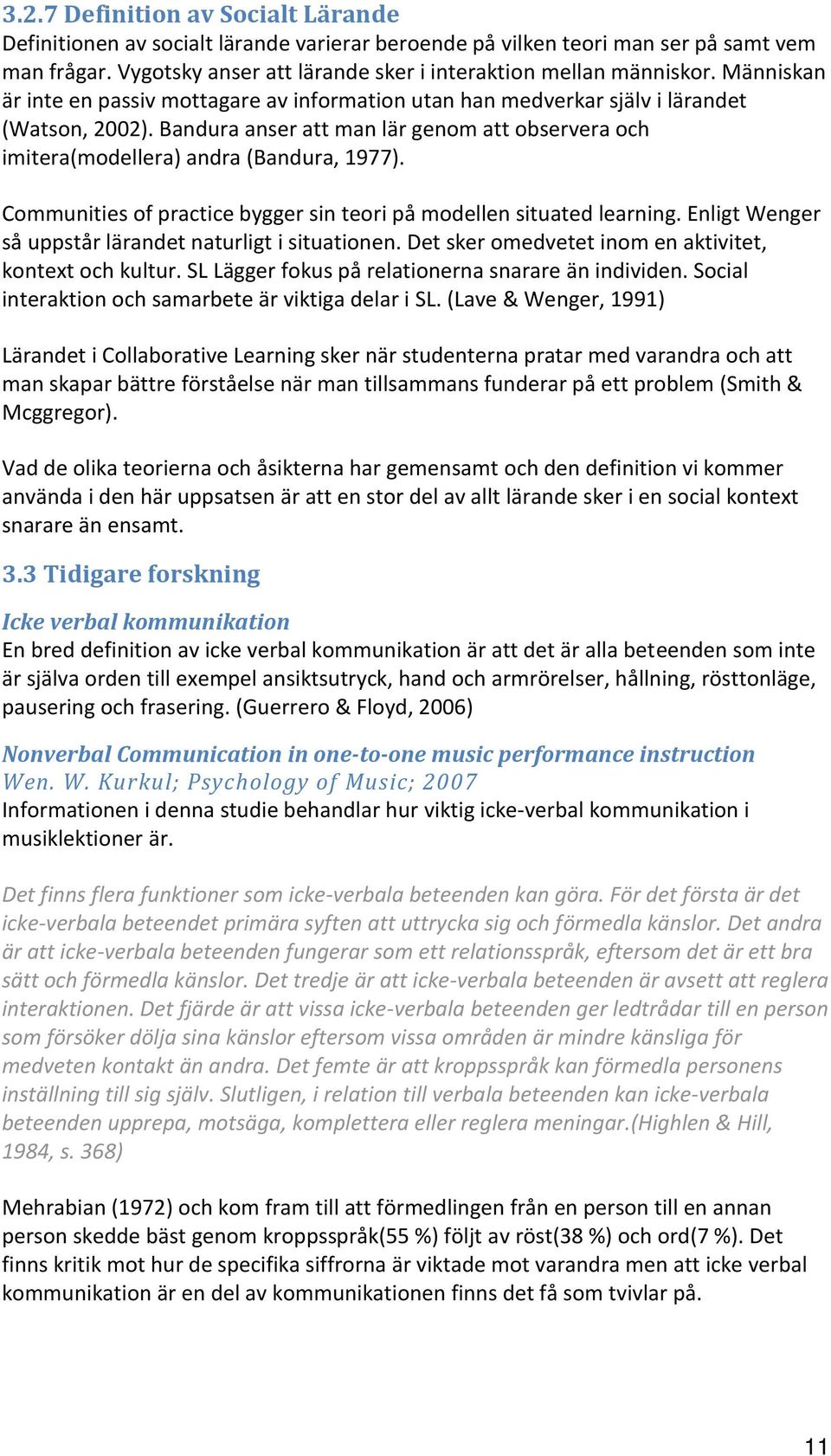 Communities of practice bygger sin teori på modellen situated learning. Enligt Wenger så uppstår lärandet naturligt i situationen. Det sker omedvetet inom en aktivitet, kontext och kultur.