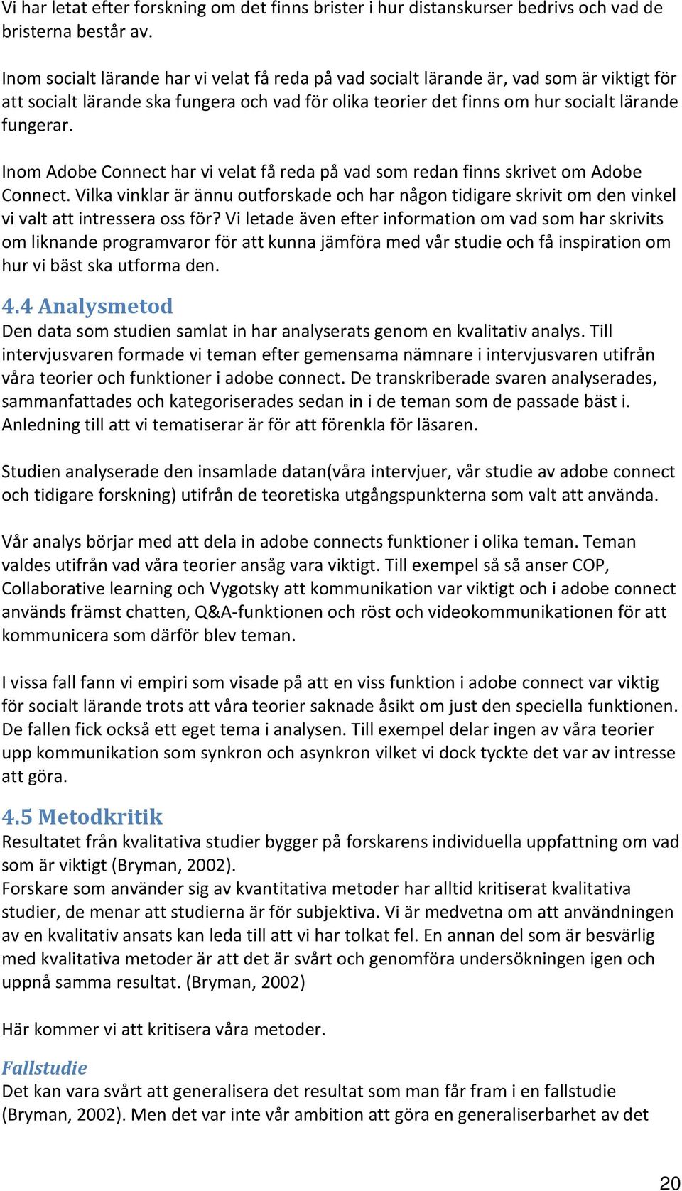 Inom Adobe Connect har vi velat få reda på vad som redan finns skrivet om Adobe Connect. Vilka vinklar är ännu outforskade och har någon tidigare skrivit om den vinkel vi valt att intressera oss för?