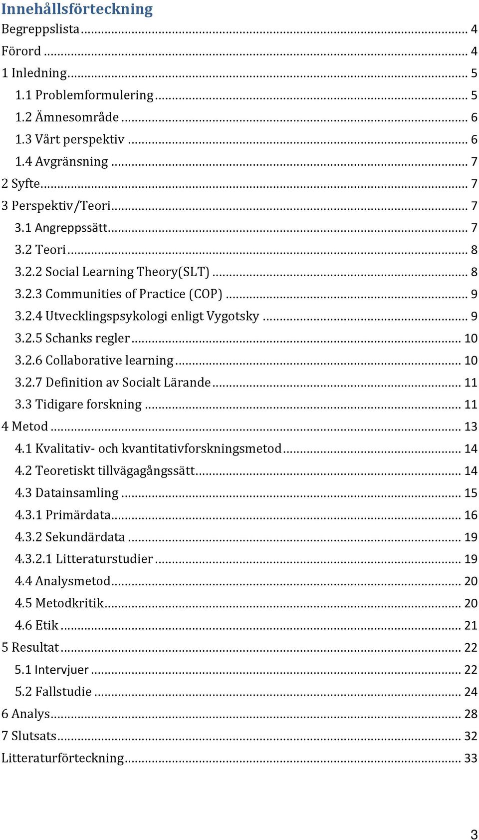 2.6 Collaborative learning... 10 3.2.7 Definition av Socialt Lärande... 11 3.3 Tidigare forskning... 11 4 Metod... 13 4.1 Kvalitativ- och kvantitativforskningsmetod... 14 4.