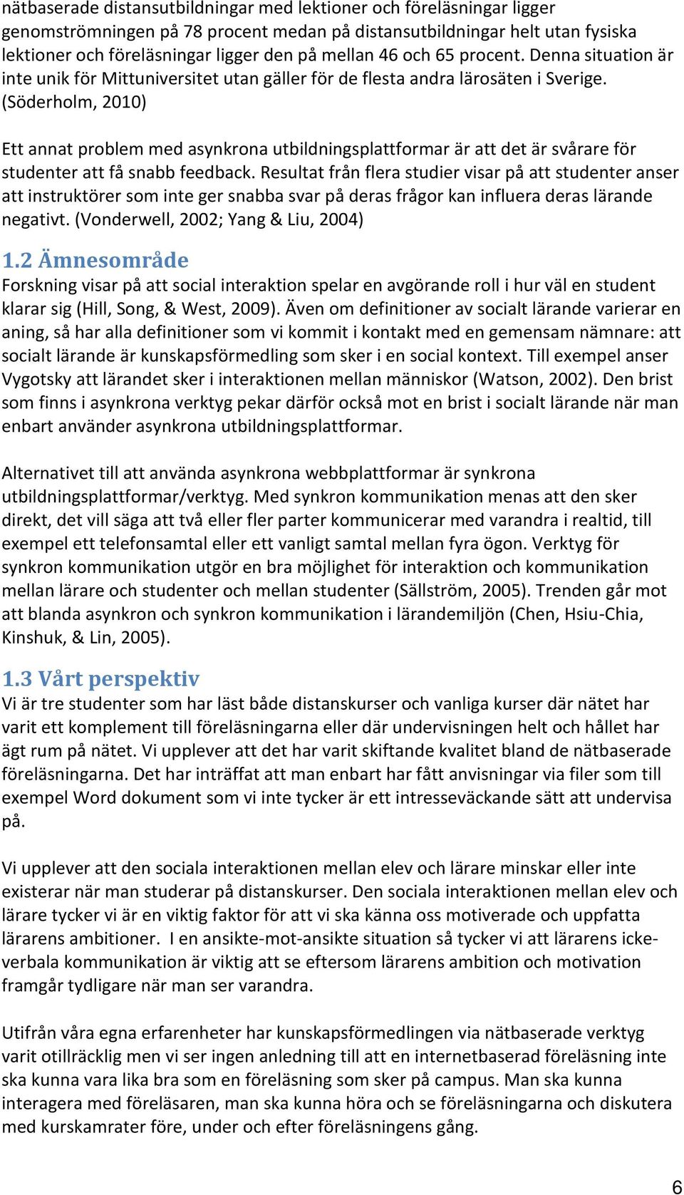 (Söderholm, 2010) Ett annat problem med asynkrona utbildningsplattformar är att det är svårare för studenter att få snabb feedback.