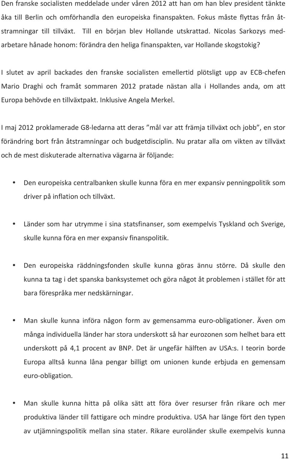 I slutet av april backades den franske socialisten emellertid plötsligt upp av ECB- chefen Mario Draghi och framåt sommaren 2012 pratade nästan alla i Hollandes anda, om att Europa behövde en