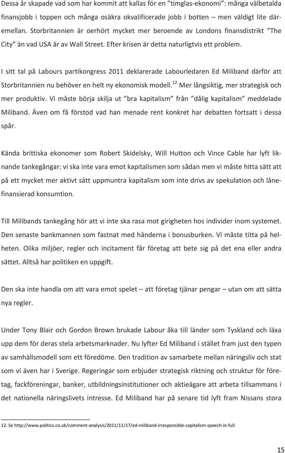 I sitt tal på Labours partikongress 2011 deklarerade Labourledaren Ed Miliband därför att Storbritannien nu behöver en helt ny ekonomisk modell. 12 Mer långsiktig, mer strategisk och mer produktiv.