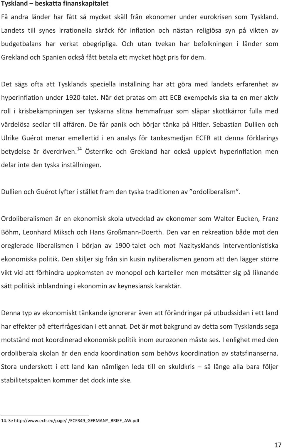 Och utan tvekan har befolkningen i länder som Grekland och Spanien också fått betala ett mycket högt pris för dem.