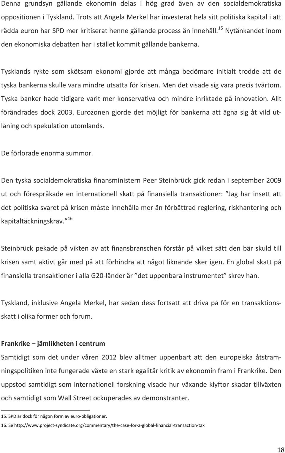 15 Nytänkandet inom den ekonomiska debatten har i stället kommit gällande bankerna.