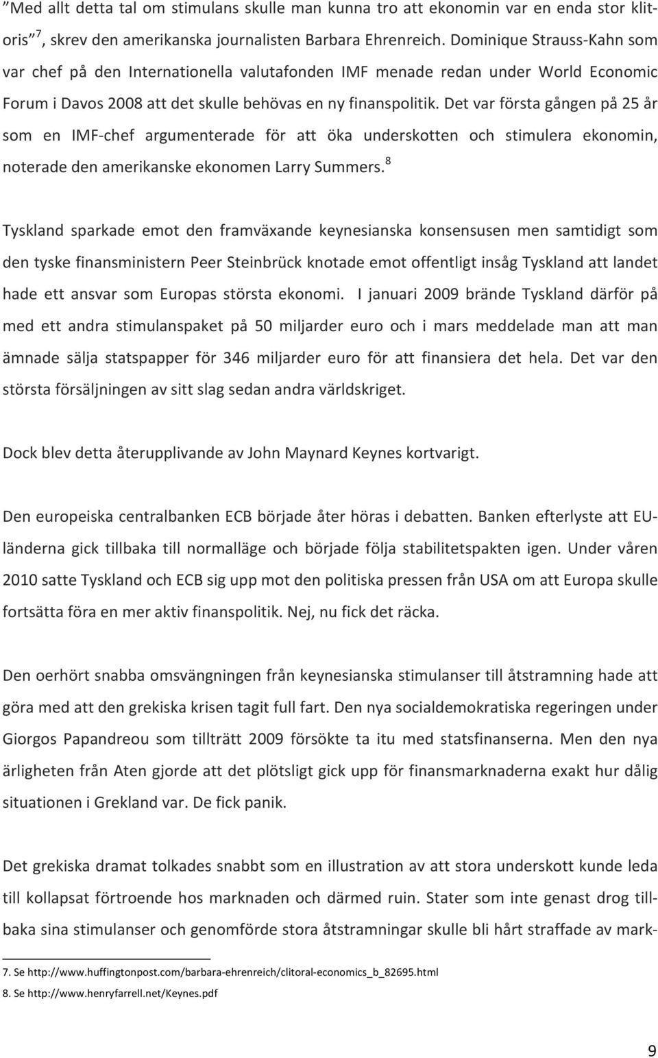 Det var första gången på 25 år som en IMF- chef argumenterade för att öka underskotten och stimulera ekonomin, noterade den amerikanske ekonomen Larry Summers.