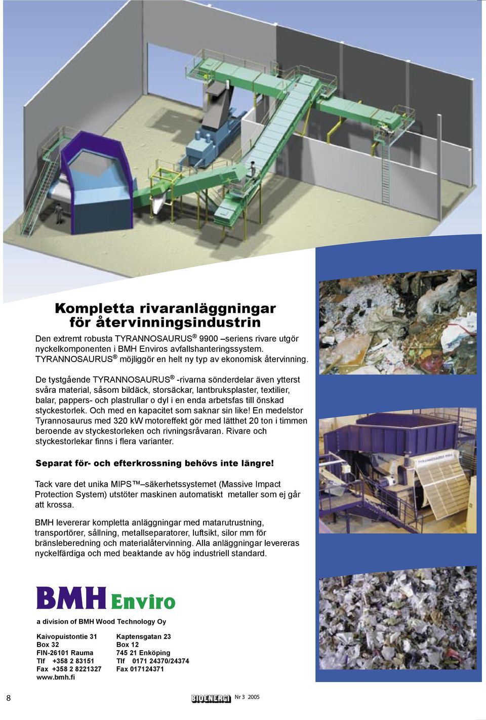 De tystgående TYRANNOSAURUS -rivarna sönderdelar även ytterst svåra material, såsom bildäck, storsäckar, lantbruksplaster, textilier, balar, pappers- och plastrullar o dyl i en enda arbetsfas till