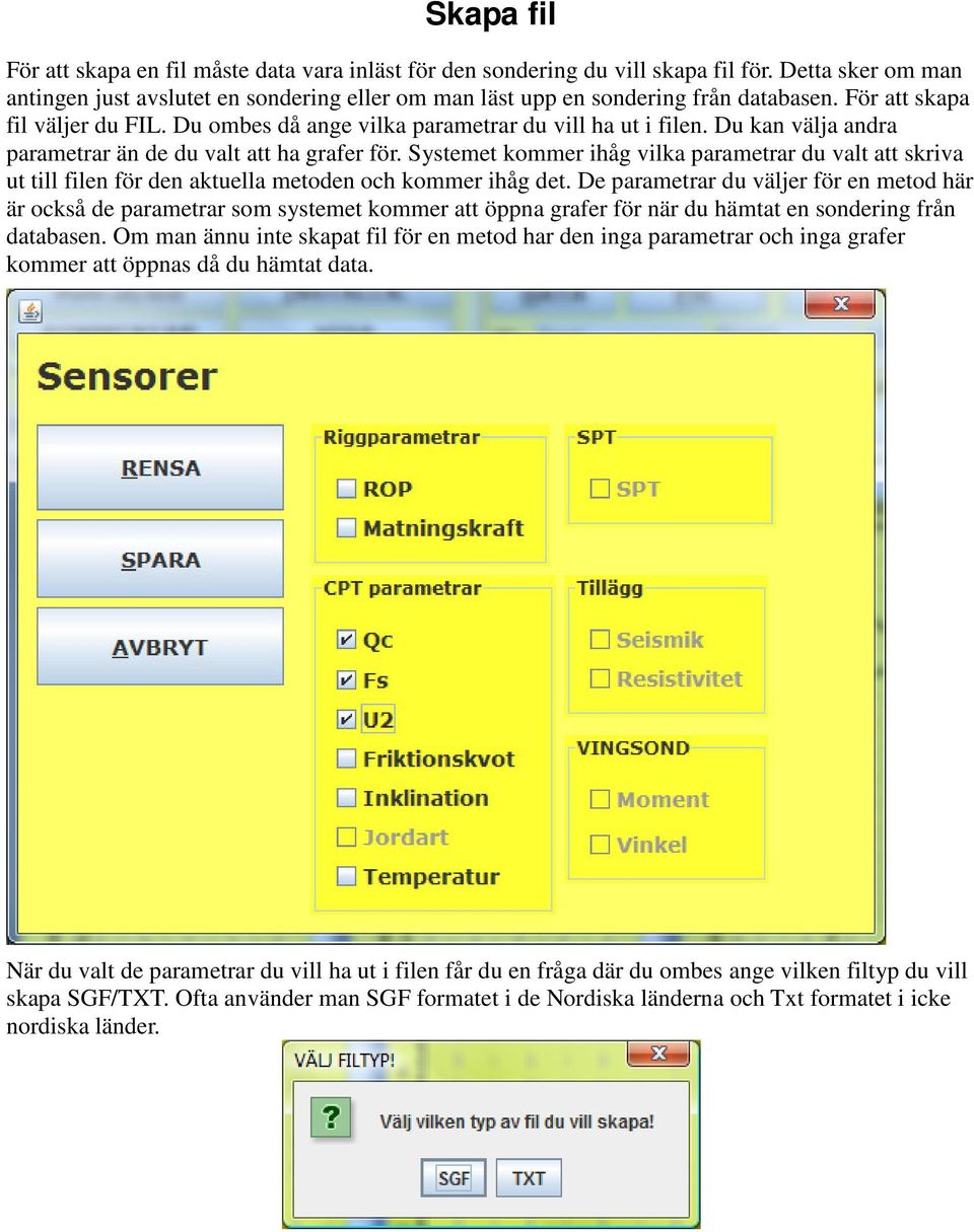 Systemet kommer ihåg vilka parametrar du valt att skriva ut till filen för den aktuella metoden och kommer ihåg det.