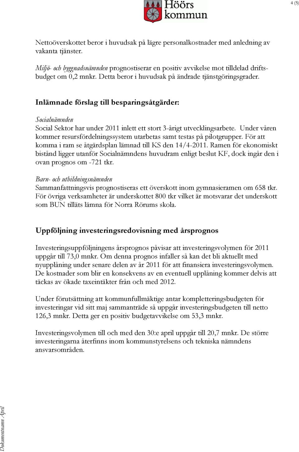 Inlämnade förslag till besparingsåtgärder: Socialnämnden Social Sektor har under 2011 inlett ett stort 3-årigt utvecklingsarbete.