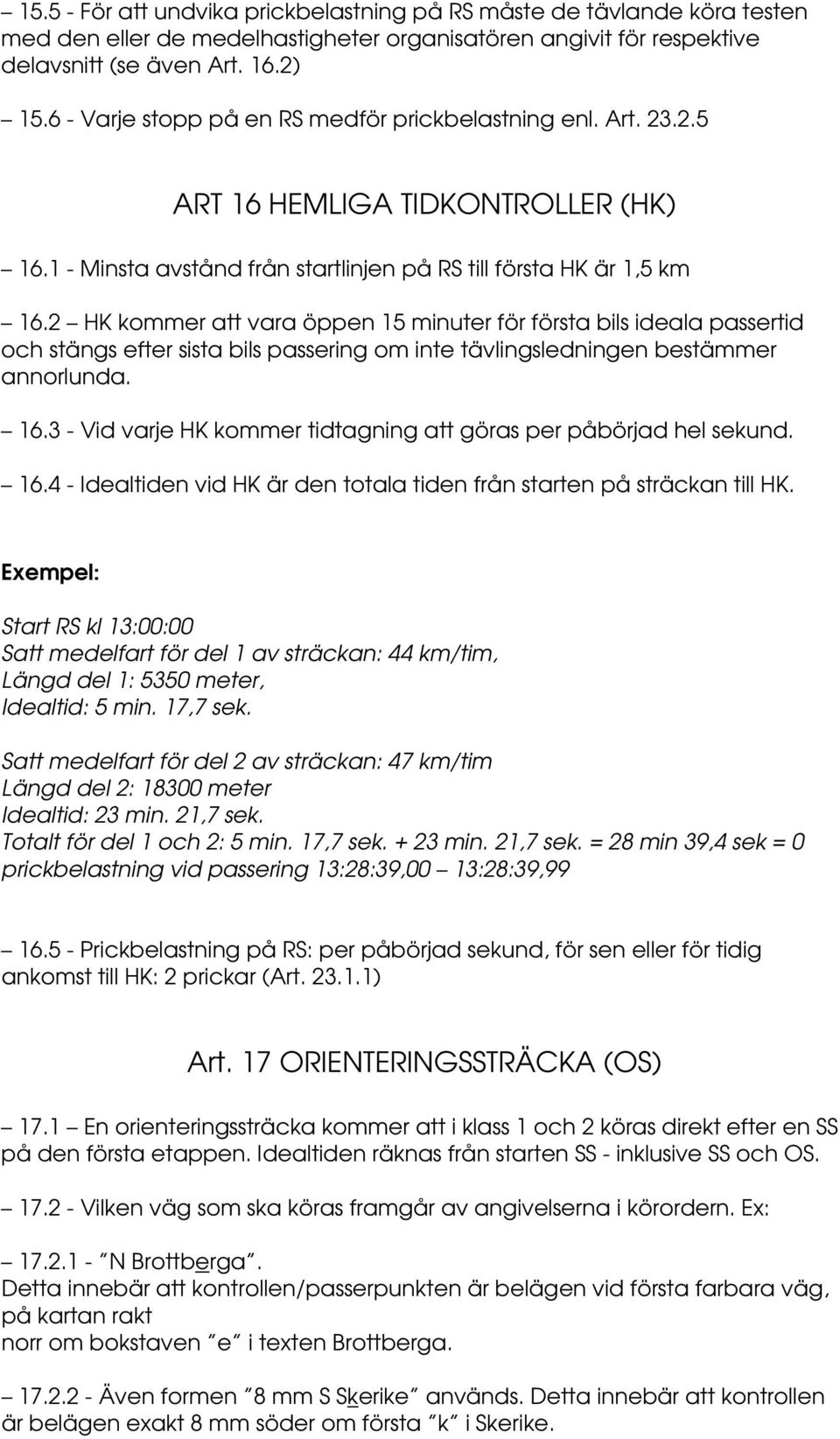 2 HK kommer att vara öppen 15 minuter för första bils ideala passertid och stängs efter sista bils passering om inte tävlingsledningen bestämmer annorlunda. 16.