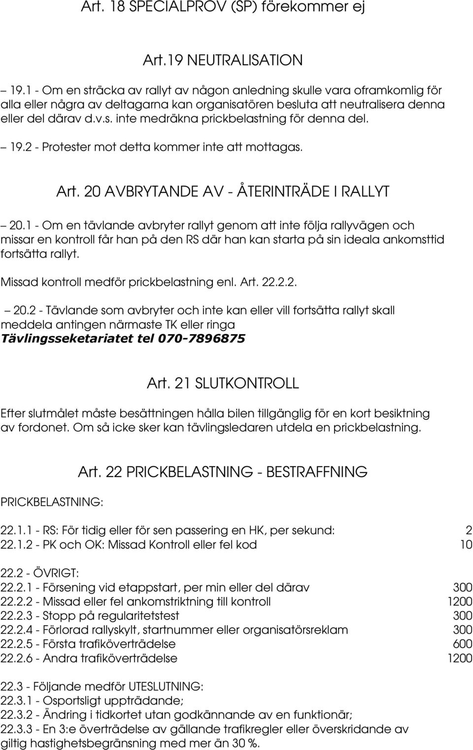 19.2 - Protester mot detta kommer inte att mottagas. Art. 20 AVBRYTANDE AV - ÅTERINTRÄDE I RALLYT 20.