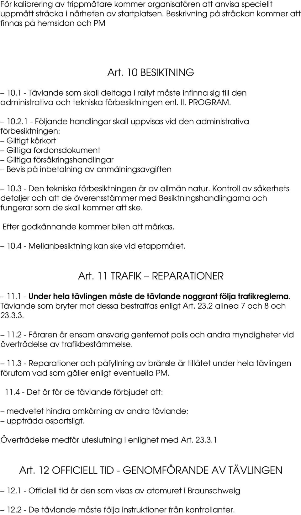 1 - Följande handlingar skall uppvisas vid den administrativa förbesiktningen: Giltigt körkort Giltiga fordonsdokument Giltiga försäkringshandlingar Bevis på inbetalning av anmälningsavgiften 10.