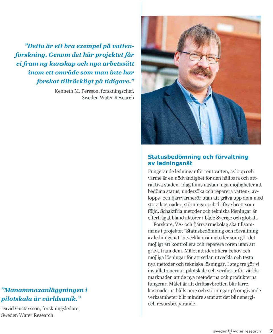 David Gustavsson, forskningsledare, Sweden Water Research Statusbedömning och förvaltning av ledningsnät Fungerande ledningar för rent vatten, avlopp och värme är en nödvändighet för den hållbara och