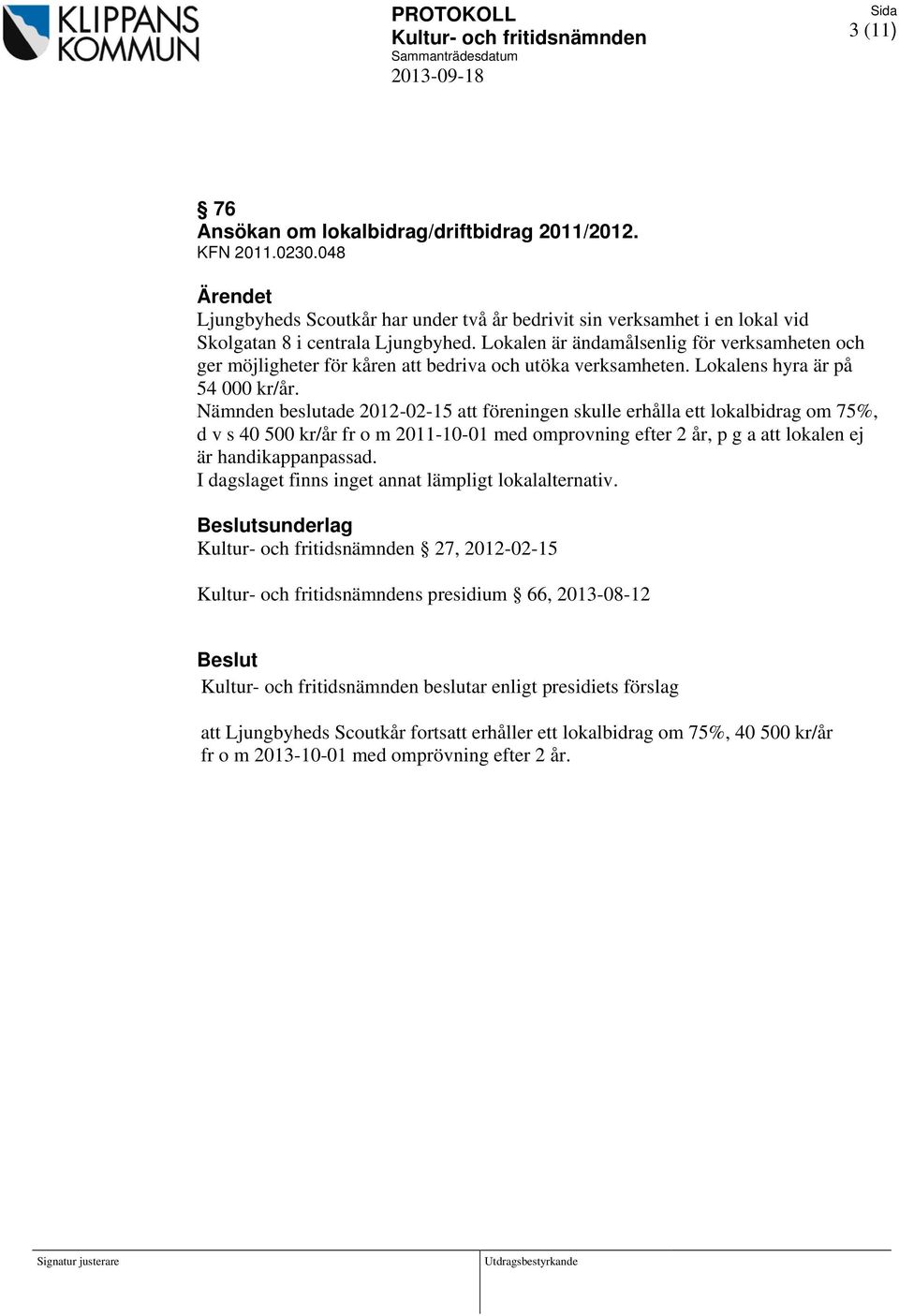 Nämnden beslutade 2012-02-15 att föreningen skulle erhålla ett lokalbidrag om 75%, d v s 40 500 kr/år fr o m 2011-10-01 med omprovning efter 2 år, p g a att lokalen ej är handikappanpassad.