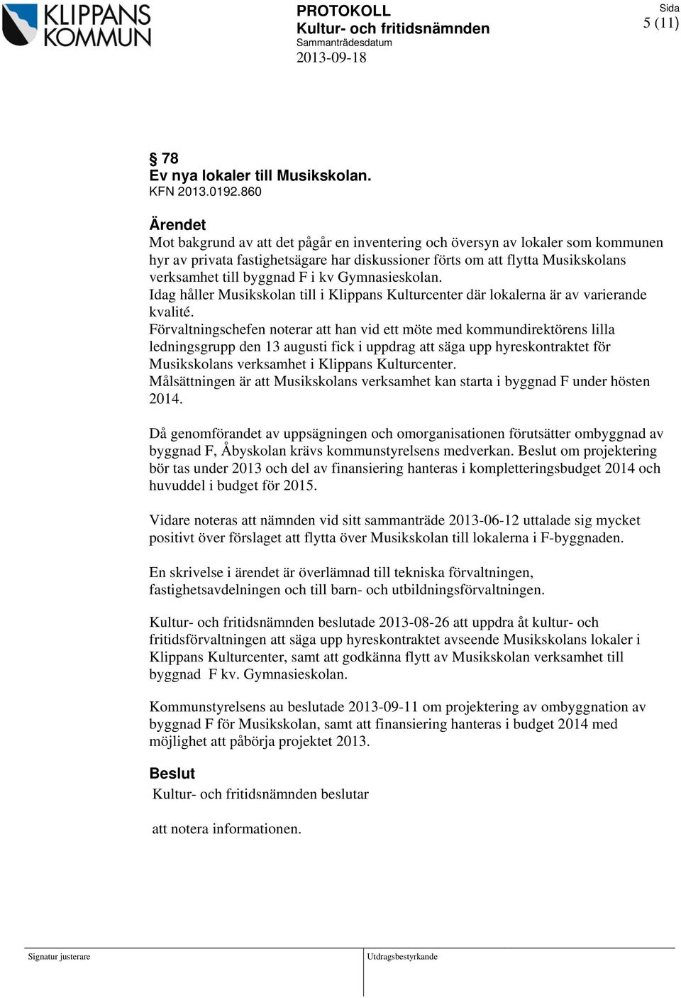 Gymnasieskolan. Idag håller Musikskolan till i Klippans Kulturcenter där lokalerna är av varierande kvalité.