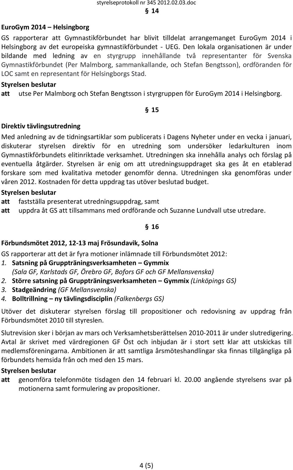 ordföranden för LOC samt en representant för Helsingborgs Stad. att utse Per Malmborg och Stefan Bengtsson i styrgruppen för EuroGym 2014 i Helsingborg.