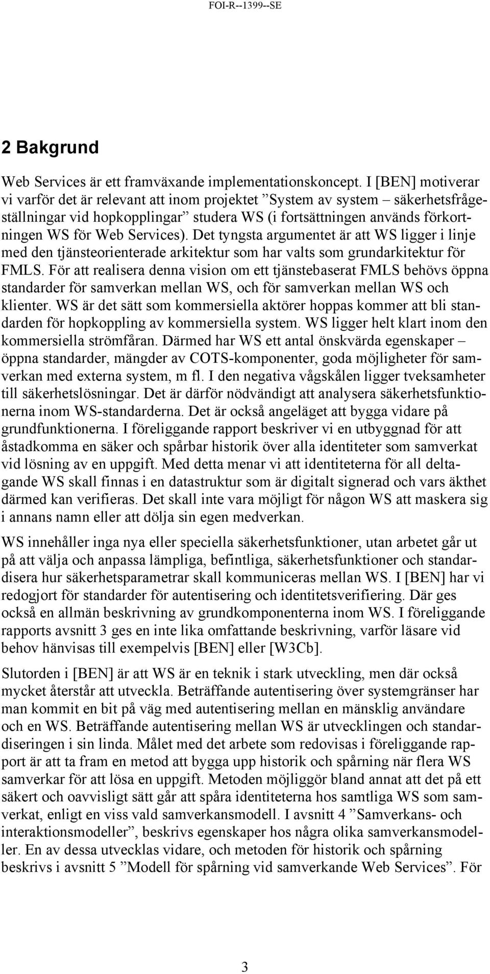 Det tyngsta argumentet är att WS ligger i linje med den tjänsteorienterade arkitektur som har valts som grundarkitektur för FMLS.