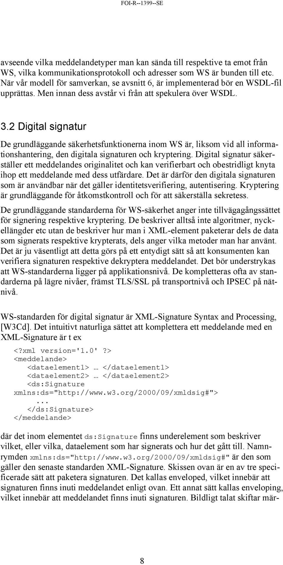 2 Digital signatur De grundläggande säkerhetsfunktionerna inom WS är, liksom vid all informationshantering, den digitala signaturen och kryptering.