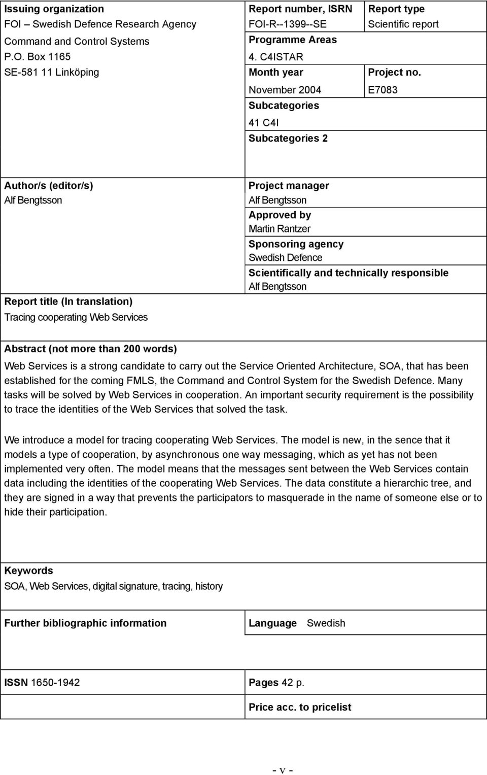 November 2004 Subcategories E7083 41 C4I Subcategories 2 Author/s (editor/s) Alf Bengtsson Report title (In translation) Tracing cooperating Web Services Project manager Alf Bengtsson Approved by