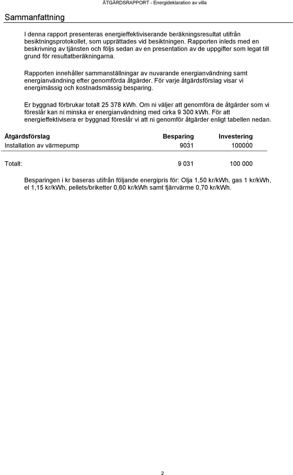 Rapporten innehåller sammanställningar av nuvarande energianvändning samt energianvändning efter genomförda åtgärder. För varje åtgärdsförslag visar vi energimässig och kostnadsmässig besparing.