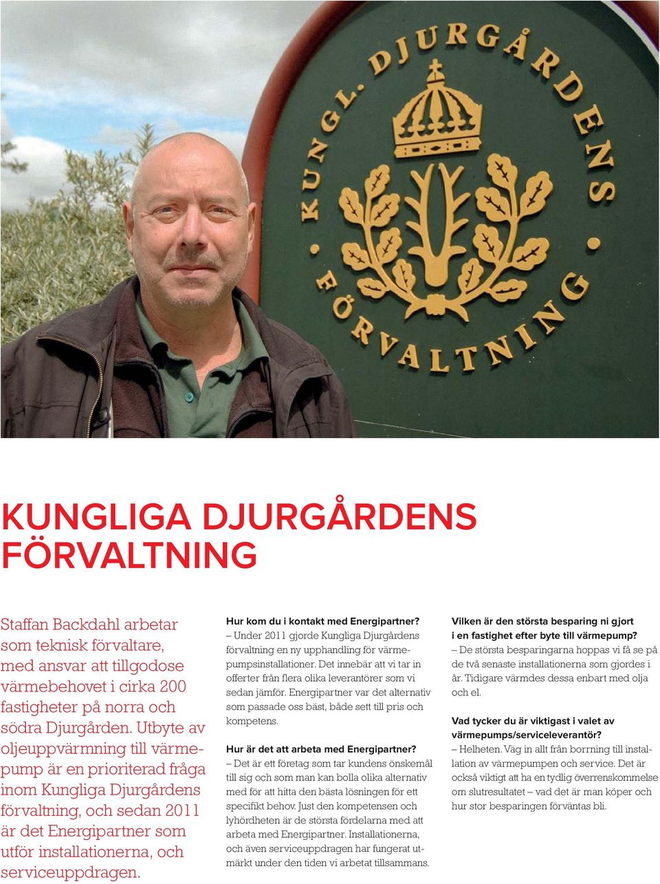 Hur kom du i kontakt med Energipartner? Under 2011 gjorde Kungliga Djurgårdens förvaltning en ny upphandling för värmepumpsinstallationer.