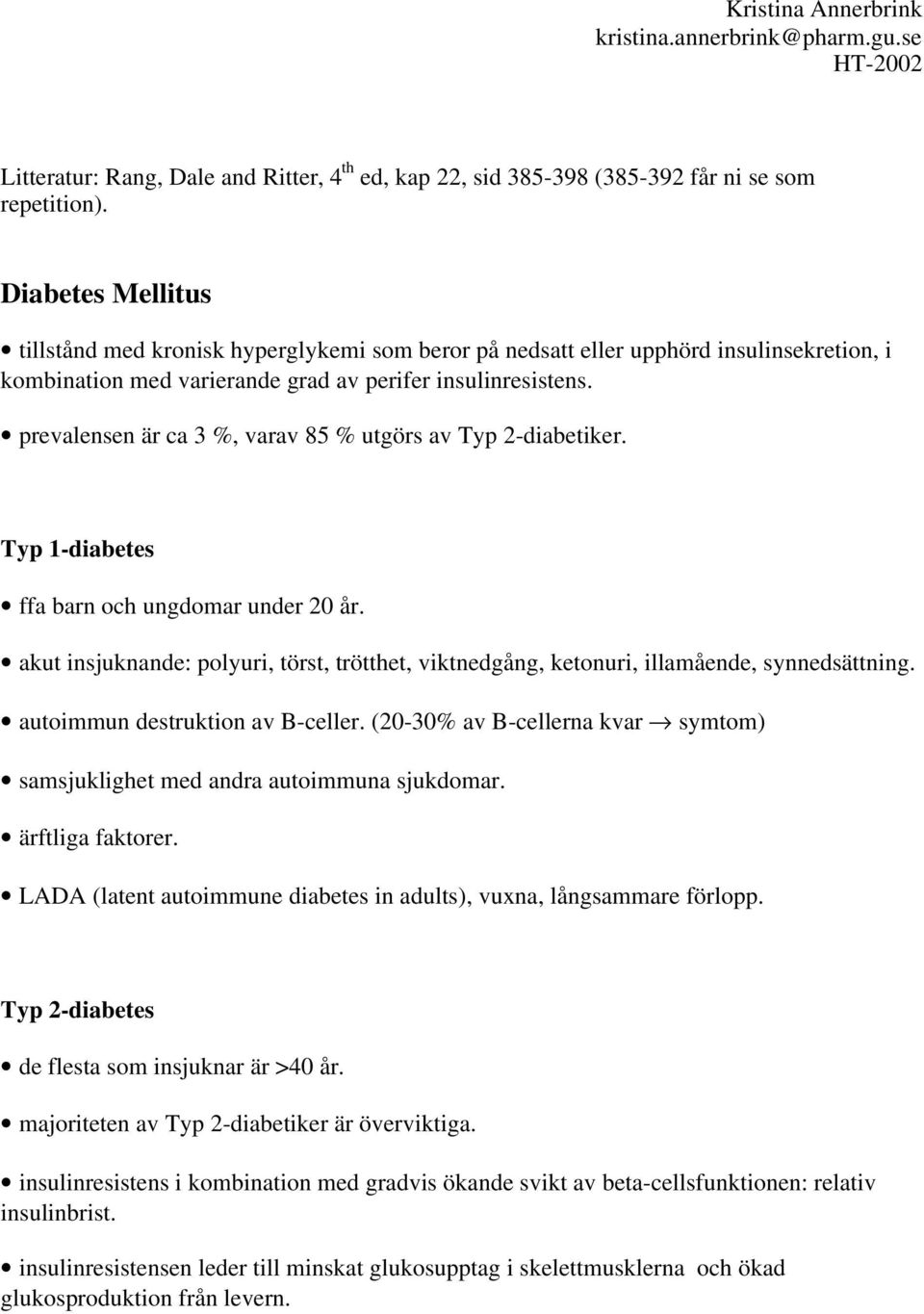 prevalensen är ca 3 %, varav 85 % utgörs av Typ 2-diabetiker. Typ 1-diabetes ffa barn och ungdomar under 20 år.