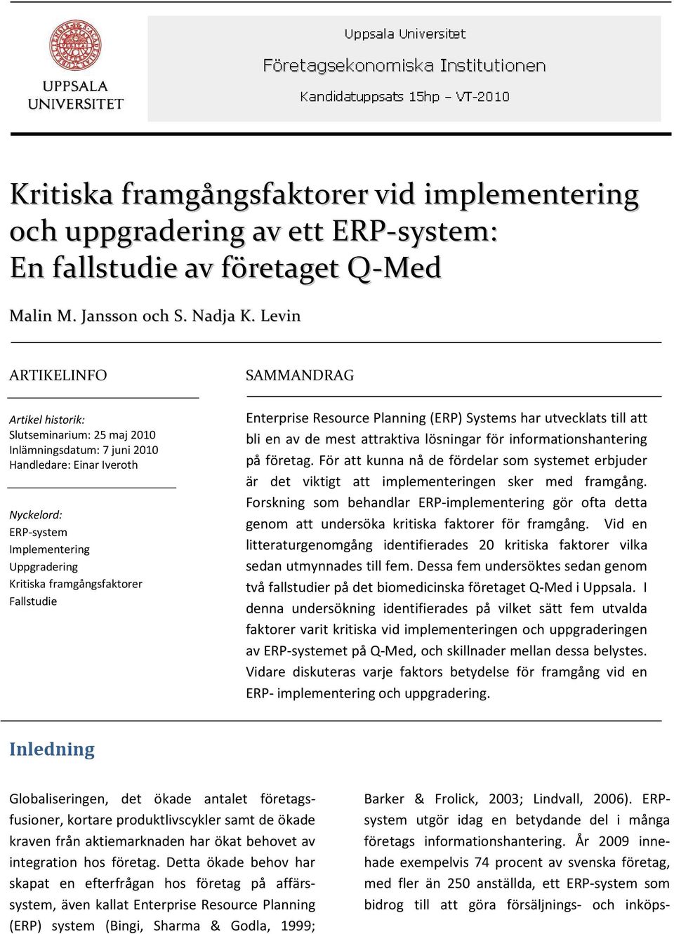 framgångsfaktorer.. Fallstudie Enterprise Resource Planning (ERP) Systems har utvecklats till att bli en av de mest attraktiva lösningar för informationshantering på företag.