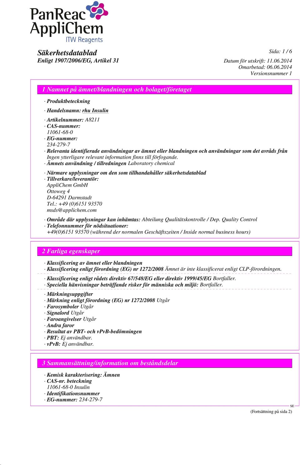 Ämnets användning / tillredningen Laboratory chemical Närmare upplysningar om den som tillhandahåller säkerhetsdatablad Tillverkare/leverantör: AppliChem GmbH Ottoweg 4 D-64291 Darmstadt Tel.