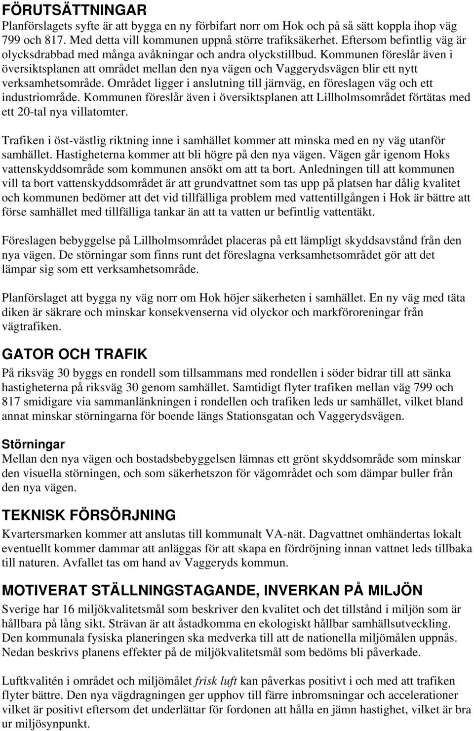 Kommunen föreslår även i översiktsplanen att området mellan den nya vägen och Vaggerydsvägen blir ett nytt verksamhetsområde.