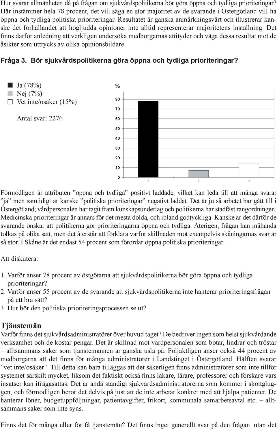 Resultatet är ganska anmärkningsvärt och illustrerar kanske det förhållandet att högljudda opinioner inte alltid representerar majoritetens inställning.