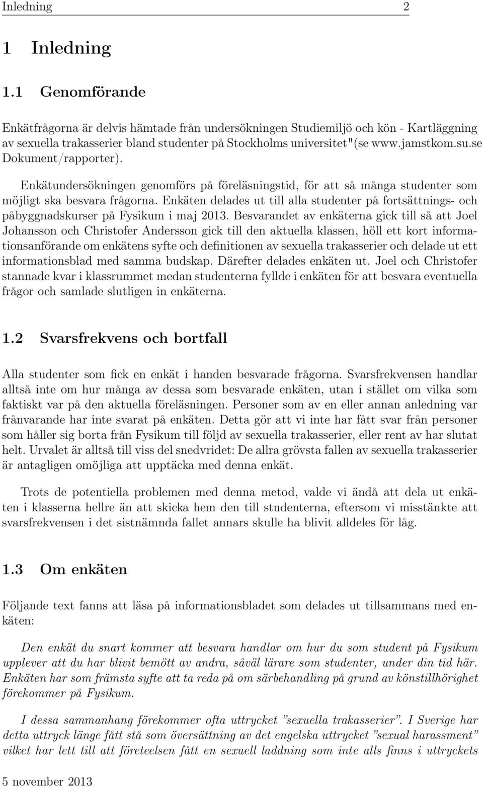 se Dokument/rapporter). Enkätundersökningen genomförs på föreläsningstid, för att så många studenter som möjligt ska besvara frågorna.