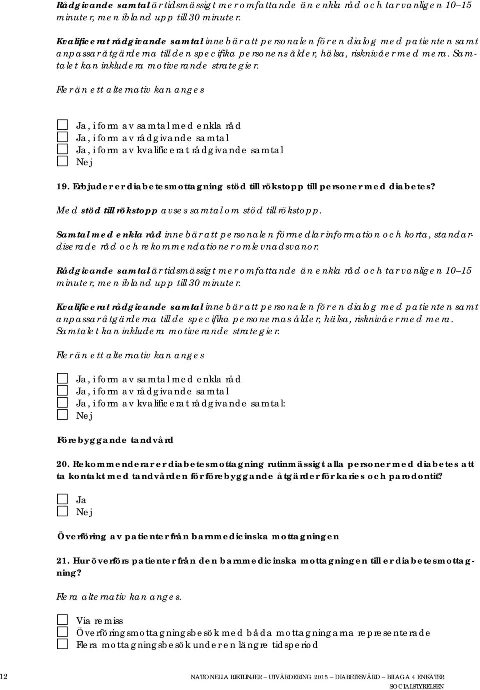 Samtalet kan inkludera motiverande strategier. Fler än ett alternativ kan anges Ja, i form av samtal med enkla råd Ja, i form av rådgivande samtal Ja, i form av kvalificerat rådgivande samtal 19.