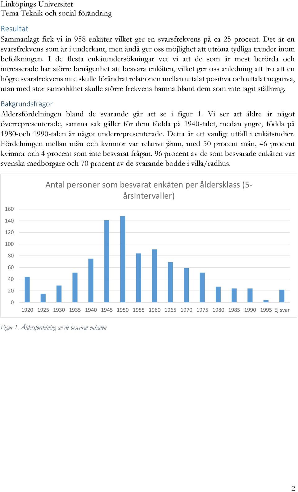 I de flesta enkätundersökningar vet vi att de som är mest berörda och intresserade har större benägenhet att besvara enkäten, vilket ger oss anledning att tro att en högre svarsfrekvens inte skulle