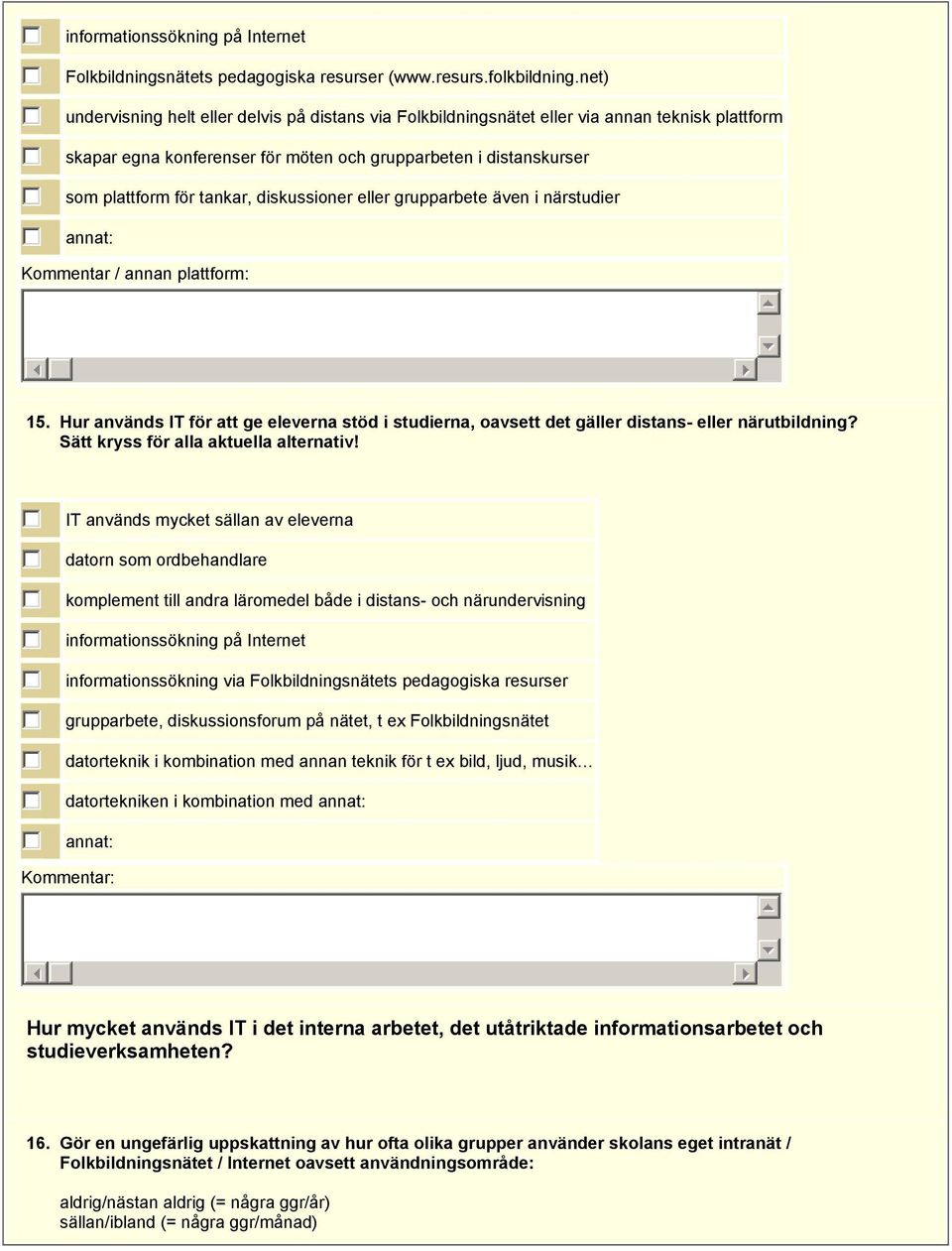 diskussioner eller grupparbete även i närstudier annat: Kommentar / annan plattform: 15. Hur används IT för att ge eleverna stöd i studierna, oavsett det gäller distans- eller närutbildning?