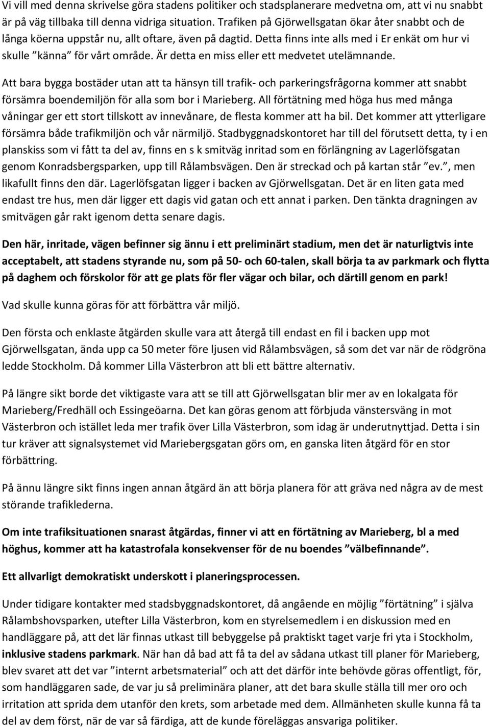 Är detta en miss eller ett medvetet utelämnande. Att bara bygga bostäder utan att ta hänsyn till trafik- och parkeringsfrågorna kommer att snabbt försämra boendemiljön för alla som bor i Marieberg.